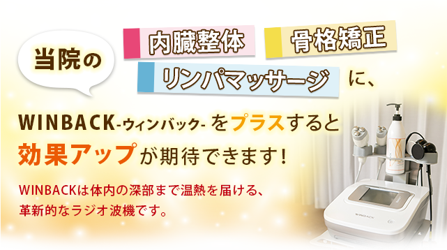 当院の内臓整体、骨格矯正、リンパマッサージに、ウィンバックをプラスすると効果アップが期待できます。